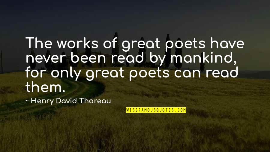 Bibeau Obituary Quotes By Henry David Thoreau: The works of great poets have never been