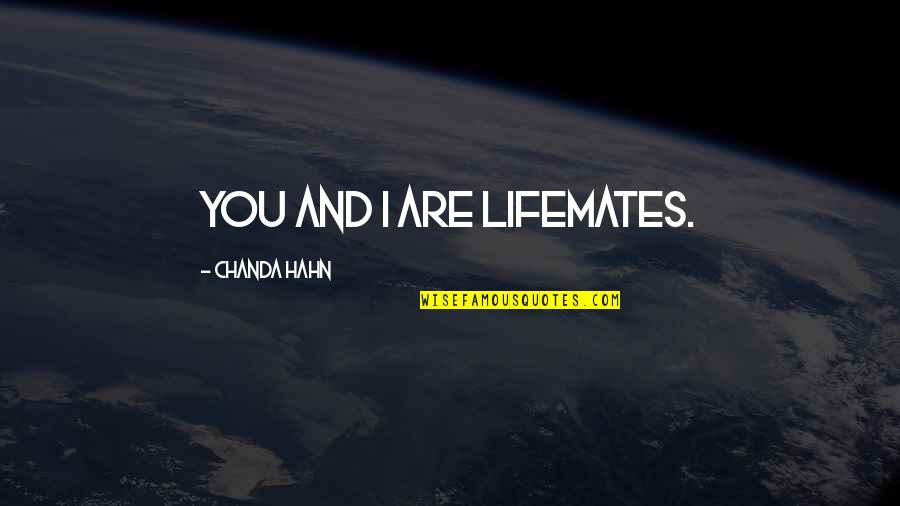 Bibek Gautam Quotes By Chanda Hahn: You and I are lifemates. Bibek Gautam Quotes By Chanda Hahn: You and I are lifemates.