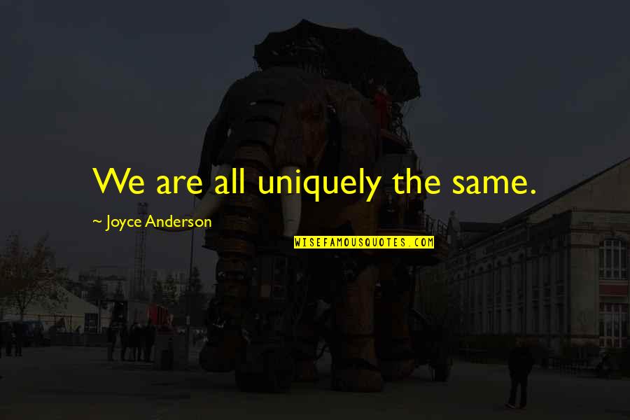 Bibek Gautam Quotes By Joyce Anderson: We are all uniquely the same. Bibek Gautam Quotes By Joyce Anderson: We are all uniquely the same.