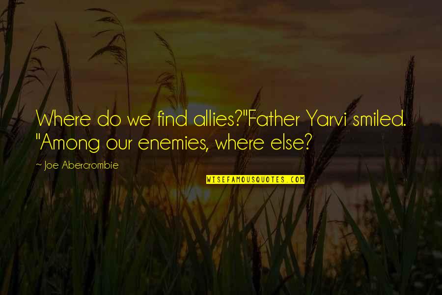 Bibekanand Malik Quotes By Joe Abercrombie: Where do we find allies?"Father Yarvi smiled. "Among