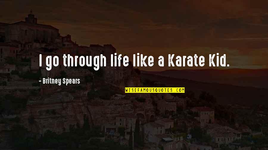 Biber Quotes By Britney Spears: I go through life like a Karate Kid. Biber Quotes By Britney Spears: I go through life like a Karate Kid.