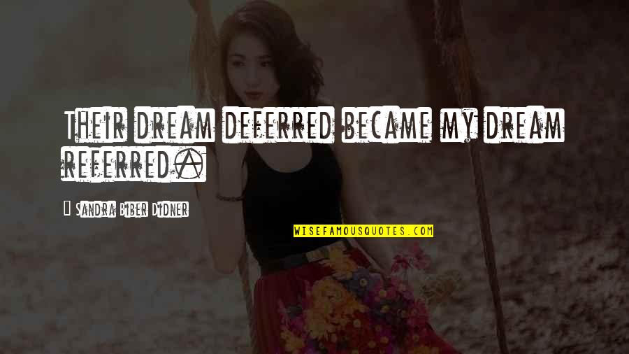 Biber Quotes By Sandra Biber Didner: Their dream deferred became my dream referred. Biber Quotes By Sandra Biber Didner: Their dream deferred became my dream referred.