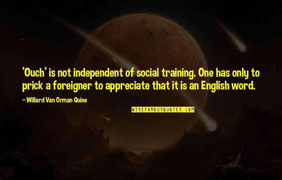 Bibere Venenum Quotes By Willard Van Orman Quine: 'Ouch' is not independent of social training. One