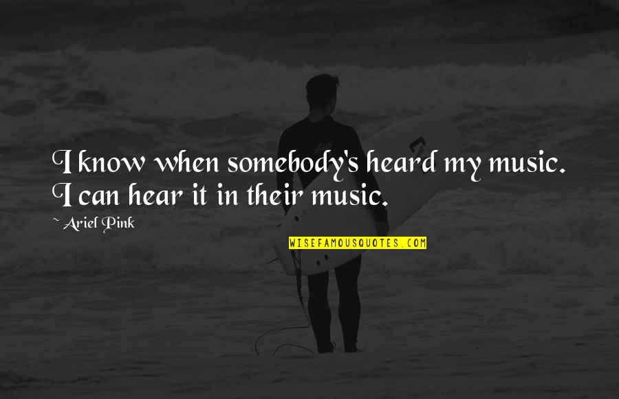 Biberstein Gemeinde Quotes By Ariel Pink: I know when somebody's heard my music. I