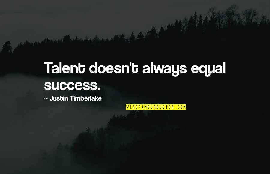 Biberstein Nunalee Quotes By Justin Timberlake: Talent doesn't always equal success.