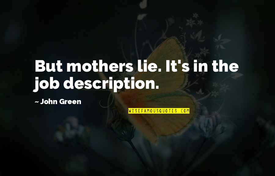 Biberstein Usaf Quotes By John Green: But mothers lie. It's in the job description.