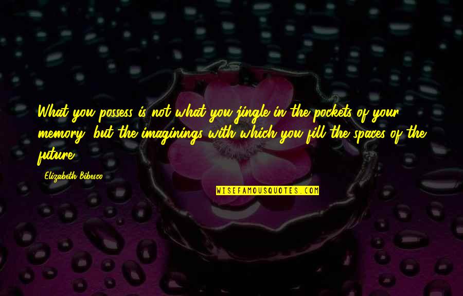 Bibesco Quotes By Elizabeth Bibesco: What you possess is not what you jingle Bibesco Quotes By Elizabeth Bibesco: What you possess is not what you jingle
