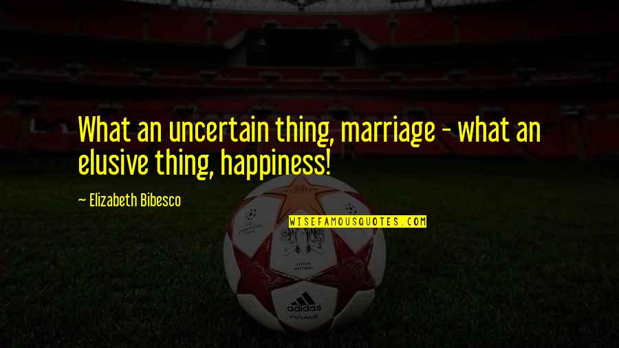 Bibesco Quotes By Elizabeth Bibesco: What an uncertain thing, marriage - what an