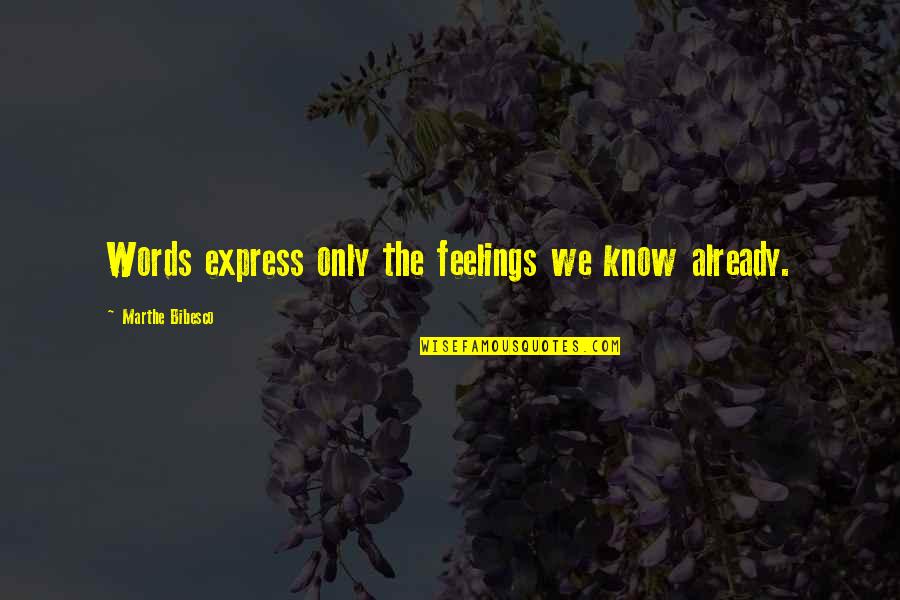 Bibesco Quotes By Marthe Bibesco: Words express only the feelings we know already.