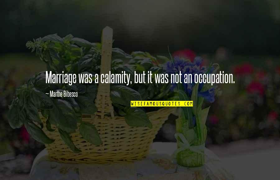 Bibesco Quotes By Marthe Bibesco: Marriage was a calamity, but it was not