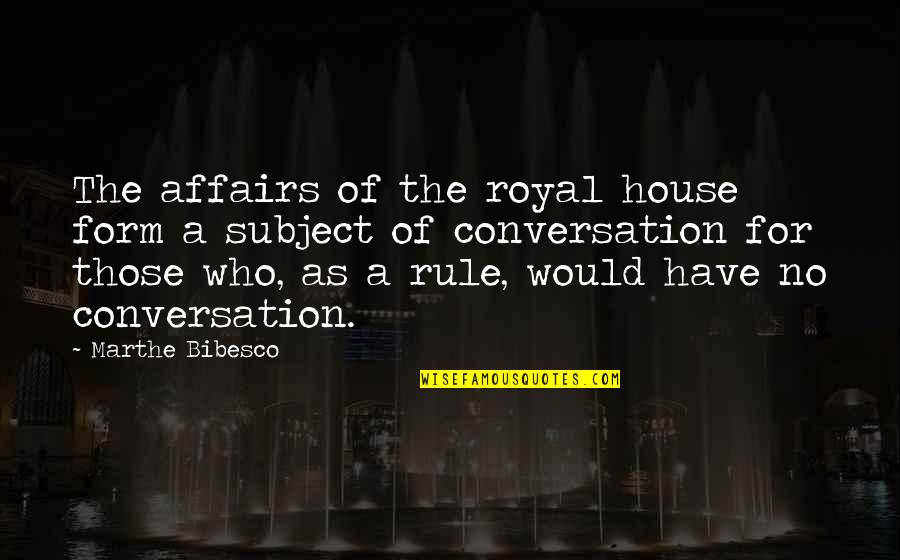 Bibesco Quotes By Marthe Bibesco: The affairs of the royal house form a
