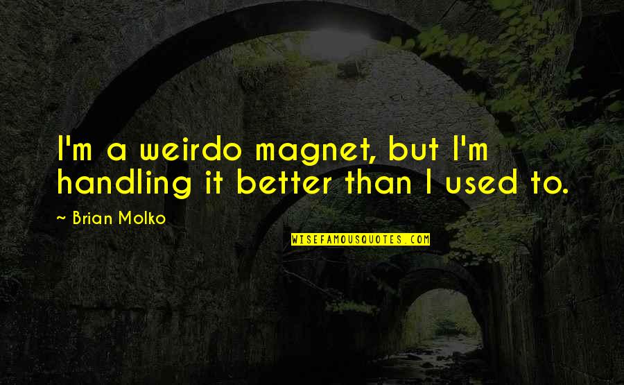 Bibha Chintu Quotes By Brian Molko: I'm a weirdo magnet, but I'm handling it