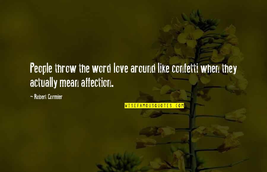 Bibha Chintu Quotes By Robert Cormier: People throw the word love around like confetti