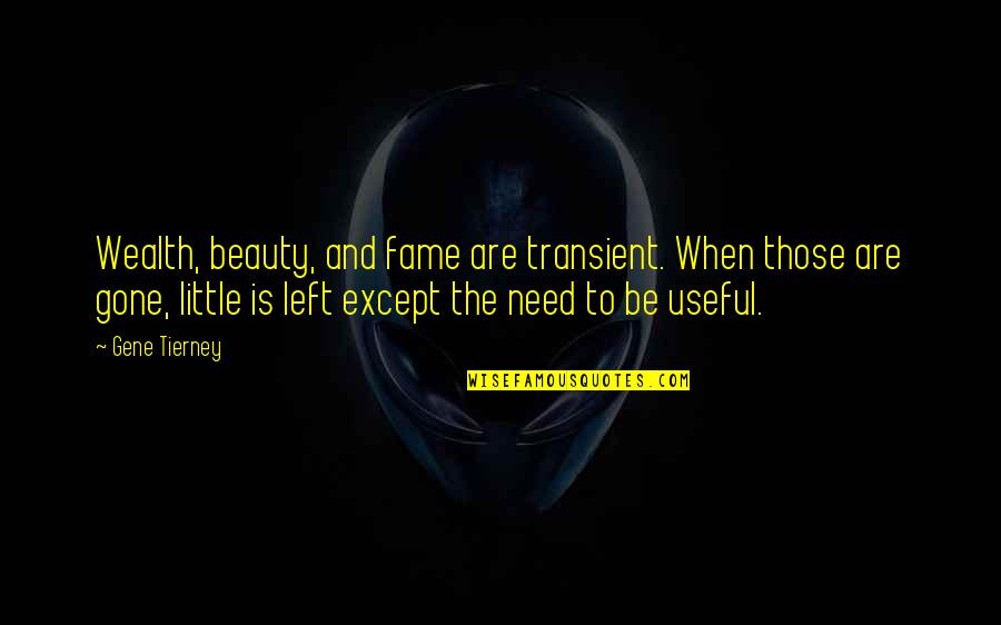 Bibhas Ghoshal Quotes By Gene Tierney: Wealth, beauty, and fame are transient. When those Bibhas Ghoshal Quotes By Gene Tierney: Wealth, beauty, and fame are transient. When those