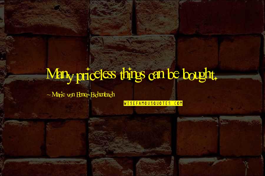 Bibhuti Dutta Quotes By Marie Von Ebner-Eschenbach: Many priceless things can be bought.