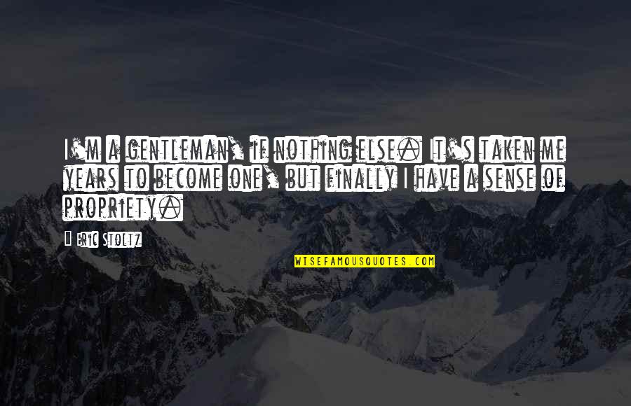Bibhuti Nayak Quotes By Eric Stoltz: I'm a gentleman, if nothing else. It's taken Bibhuti Nayak Quotes By Eric Stoltz: I'm a gentleman, if nothing else. It's taken