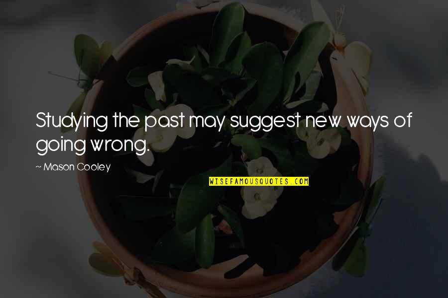 Bibhuti Nayak Quotes By Mason Cooley: Studying the past may suggest new ways of Bibhuti Nayak Quotes By Mason Cooley: Studying the past may suggest new ways of
