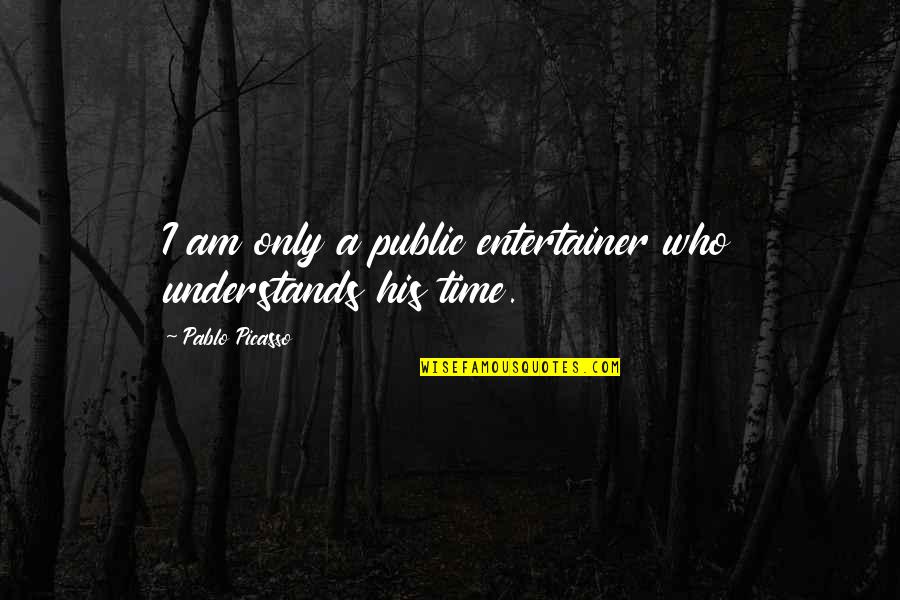 Bibi Baskin Quotes By Pablo Picasso: I am only a public entertainer who understands Bibi Baskin Quotes By Pablo Picasso: I am only a public entertainer who understands