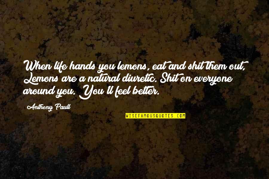 Bibi Fatima Zahra Quotes By Anthony Paull: When life hands you lemons, eat and shit