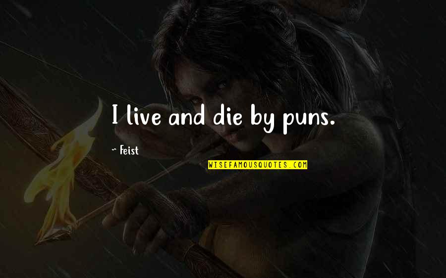 Bibi Quotes By Feist: I live and die by puns. Bibi Quotes By Feist: I live and die by puns.