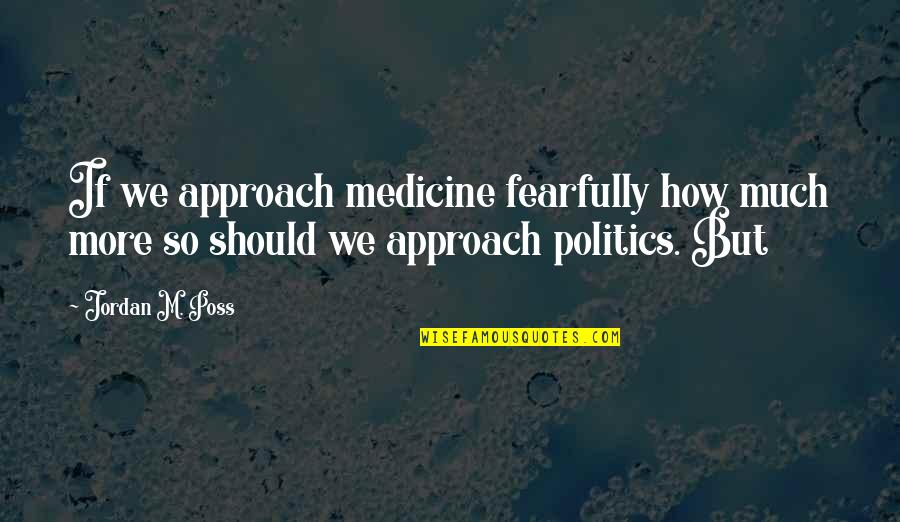 Bibi Sakina Quotes By Jordan M. Poss: If we approach medicine fearfully how much more