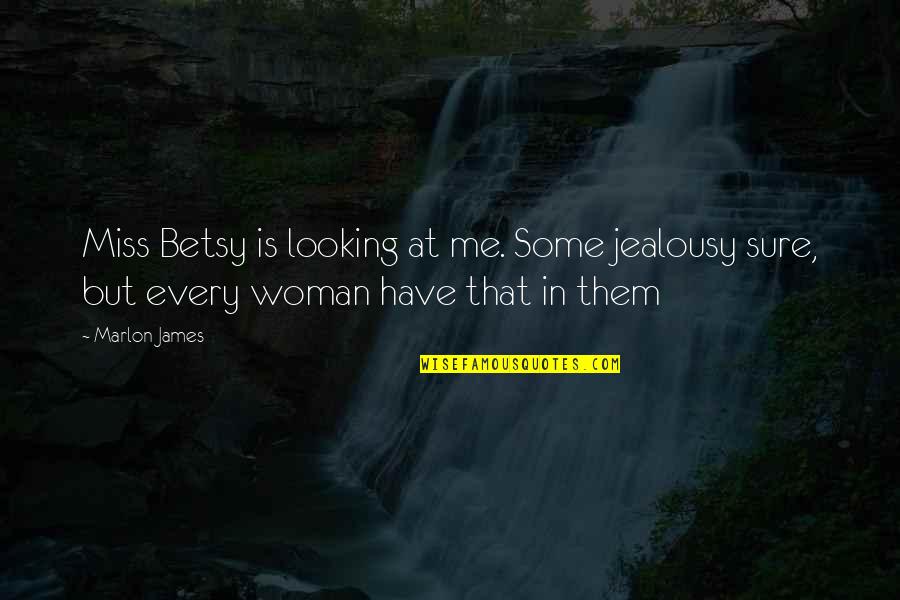 Bibi Zainab Quotes By Marlon James: Miss Betsy is looking at me. Some jealousy