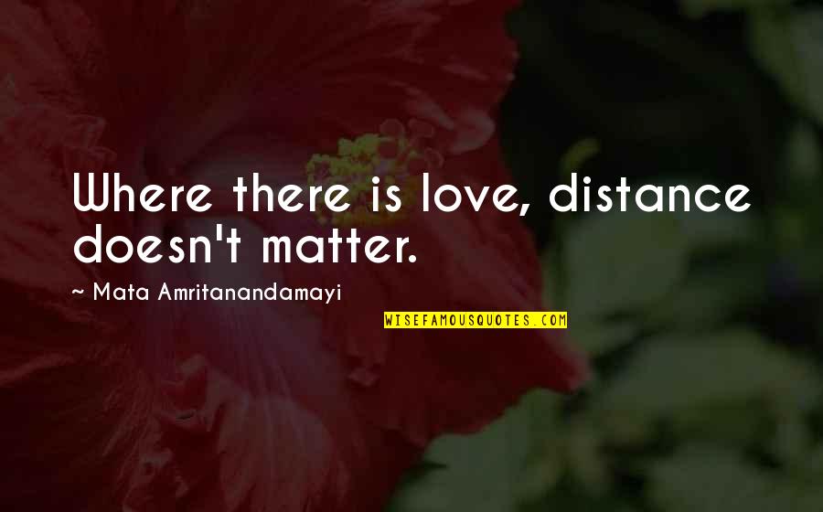 Bibi Zainab Quotes By Mata Amritanandamayi: Where there is love, distance doesn't matter.