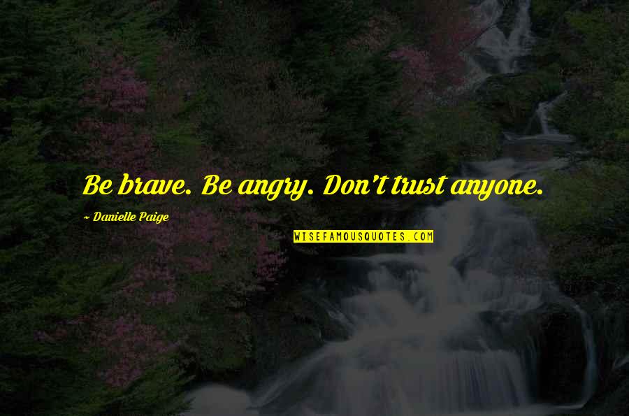 Bibiana Candelas Quotes By Danielle Paige: Be brave. Be angry. Don't trust anyone.