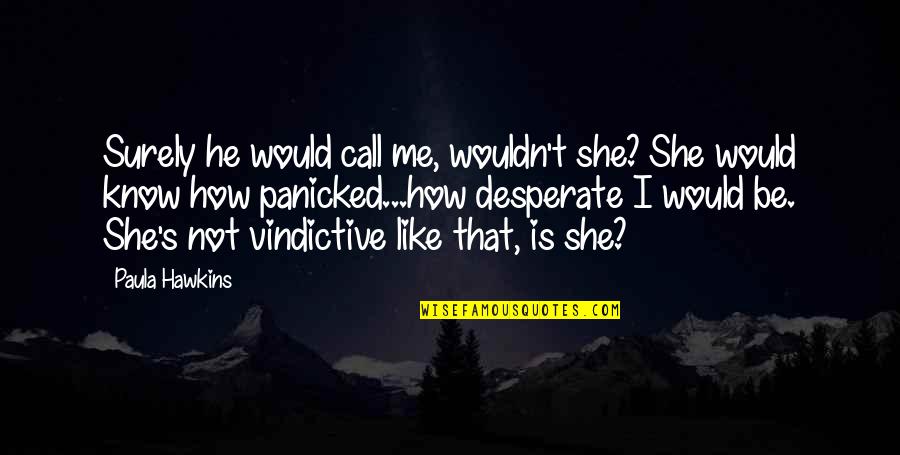 Bibiana Quotes By Paula Hawkins: Surely he would call me, wouldn't she? She