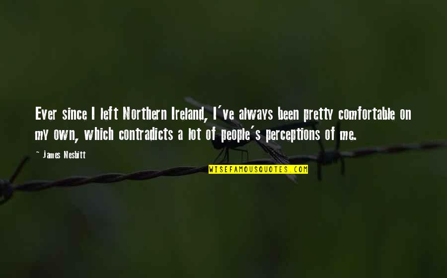 Bibiane Bovet Quotes By James Nesbitt: Ever since I left Northern Ireland, I've always