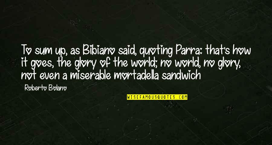 Bibiano Quotes By Roberto Bolano: To sum up, as Bibiano said, quoting Parra: Bibiano Quotes By Roberto Bolano: To sum up, as Bibiano said, quoting Parra: