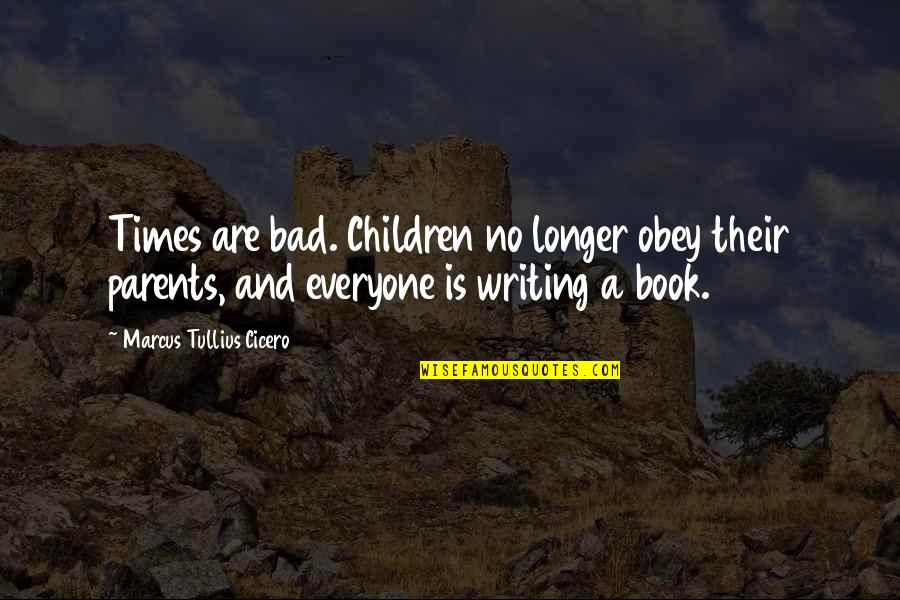 Bibilcal Quotes By Marcus Tullius Cicero: Times are bad. Children no longer obey their