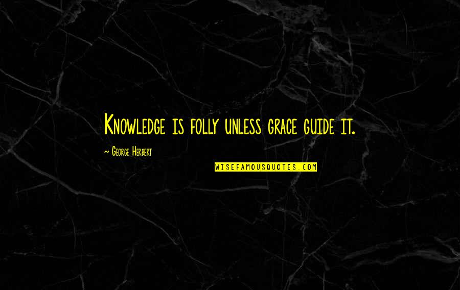 Bibimbap Sauce Quotes By George Herbert: Knowledge is folly unless grace guide it. Bibimbap Sauce Quotes By George Herbert: Knowledge is folly unless grace guide it.