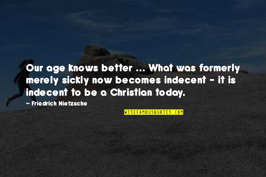 Bibir Hitam Quotes By Friedrich Nietzsche: Our age knows better ... What was formerly