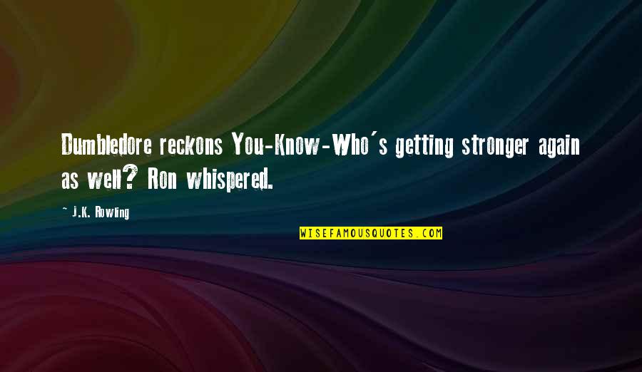 Bibircses Quotes By J.K. Rowling: Dumbledore reckons You-Know-Who's getting stronger again as well?