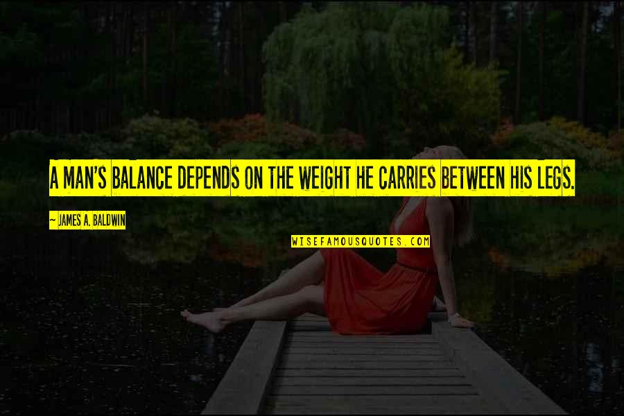 Bible Accomplishment Quotes By James A. Baldwin: A man's balance depends on the weight he