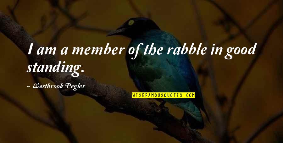 Bible Addictions Quotes By Westbrook Pegler: I am a member of the rabble in