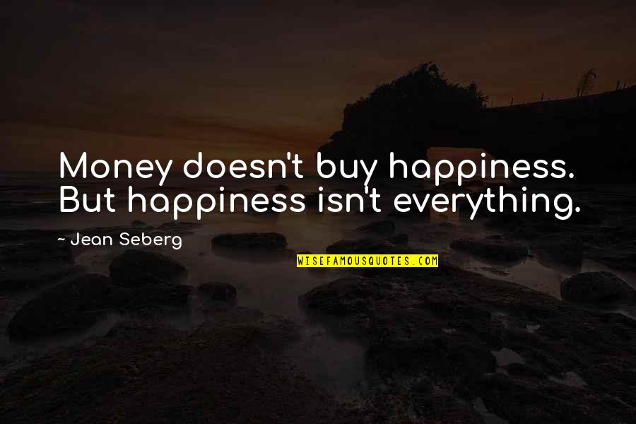 Bible Affliction Quotes By Jean Seberg: Money doesn't buy happiness. But happiness isn't everything.