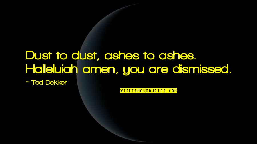 Bible Affliction Quotes By Ted Dekker: Dust to dust, ashes to ashes. Halleluiah amen,