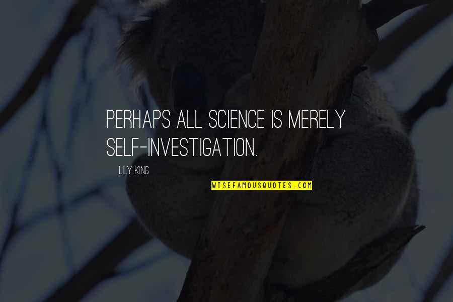Bible Agriculture Quotes By Lily King: Perhaps all science is merely self-investigation.
