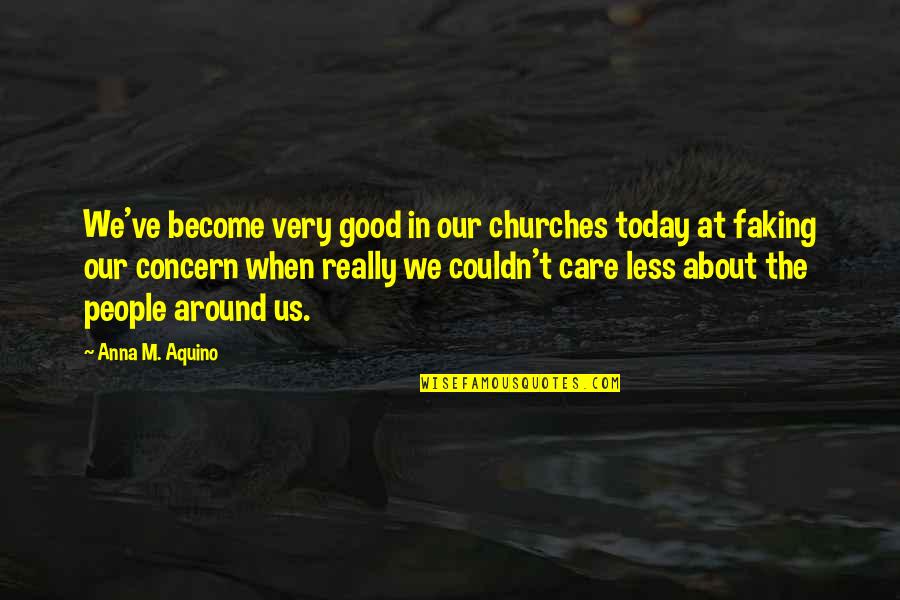 Bible All Good Quotes By Anna M. Aquino: We've become very good in our churches today
