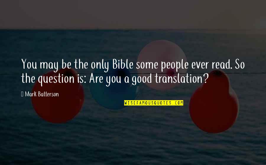 Bible All Good Quotes By Mark Batterson: You may be the only Bible some people