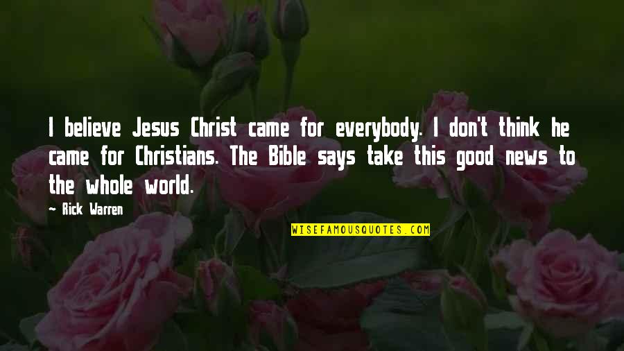 Bible All Good Quotes By Rick Warren: I believe Jesus Christ came for everybody. I