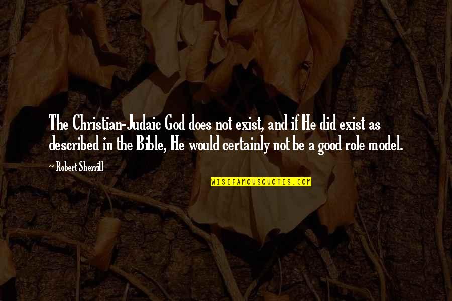 Bible All Good Quotes By Robert Sherrill: The Christian-Judaic God does not exist, and if