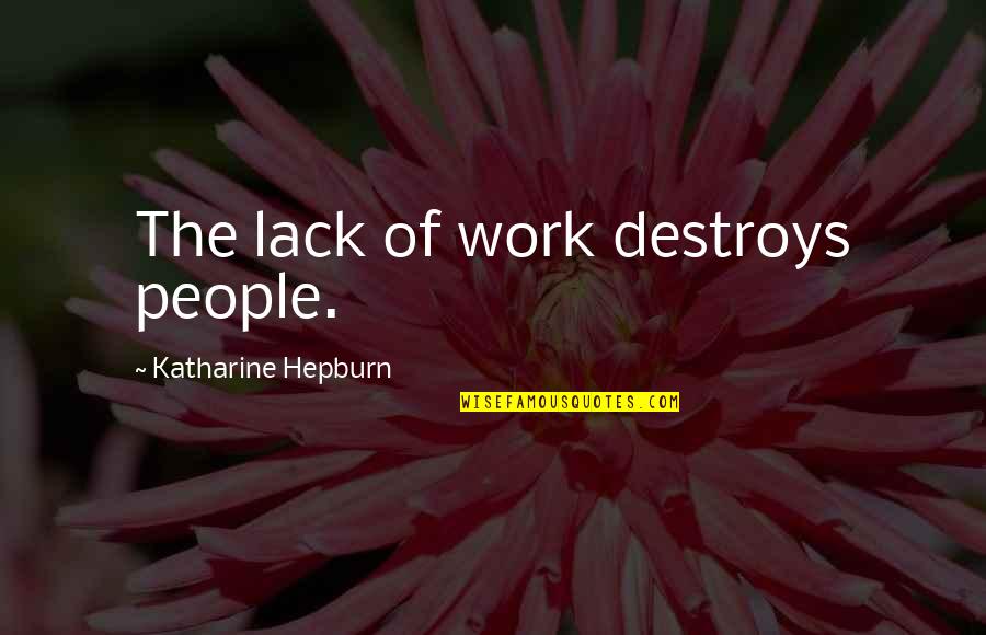 Bible And Abortion Quotes By Katharine Hepburn: The lack of work destroys people.