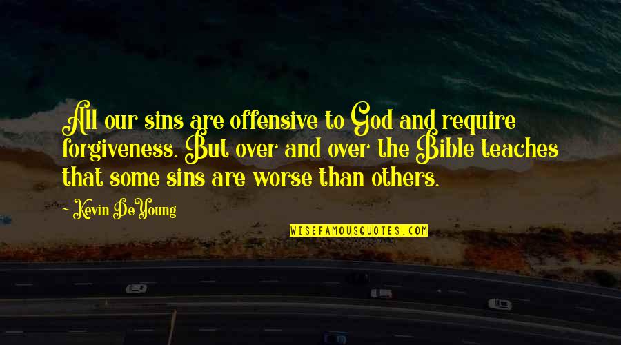 Bible And Forgiveness Quotes By Kevin DeYoung: All our sins are offensive to God and Bible And Forgiveness Quotes By Kevin DeYoung: All our sins are offensive to God and