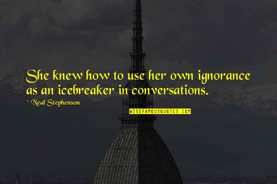 Bible And Forgiveness Quotes By Neal Stephenson: She knew how to use her own ignorance Bible And Forgiveness Quotes By Neal Stephenson: She knew how to use her own ignorance