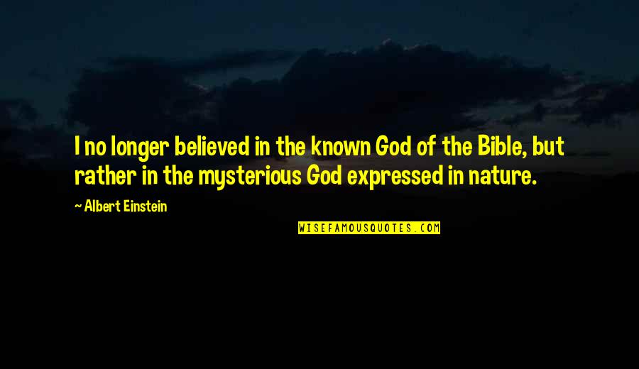 Bible And Nature Quotes By Albert Einstein: I no longer believed in the known God