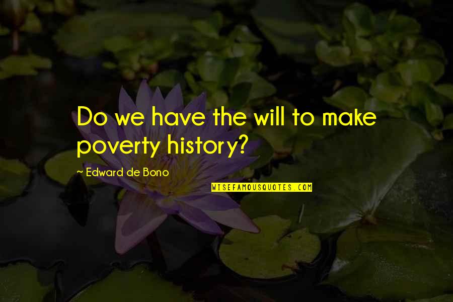Bible And Nature Quotes By Edward De Bono: Do we have the will to make poverty