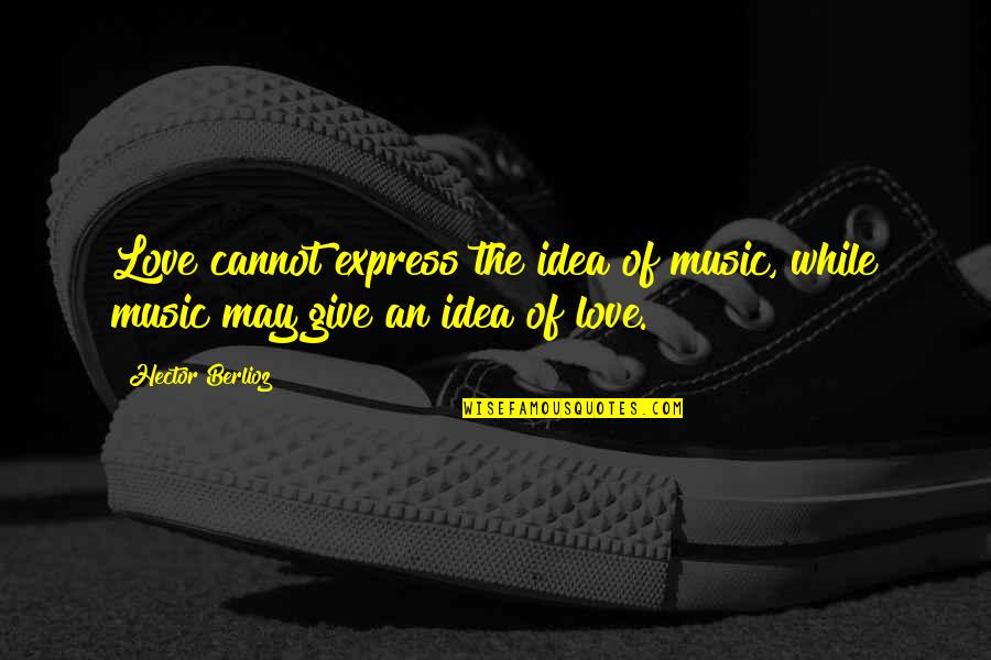 Bible And Nature Quotes By Hector Berlioz: Love cannot express the idea of music, while